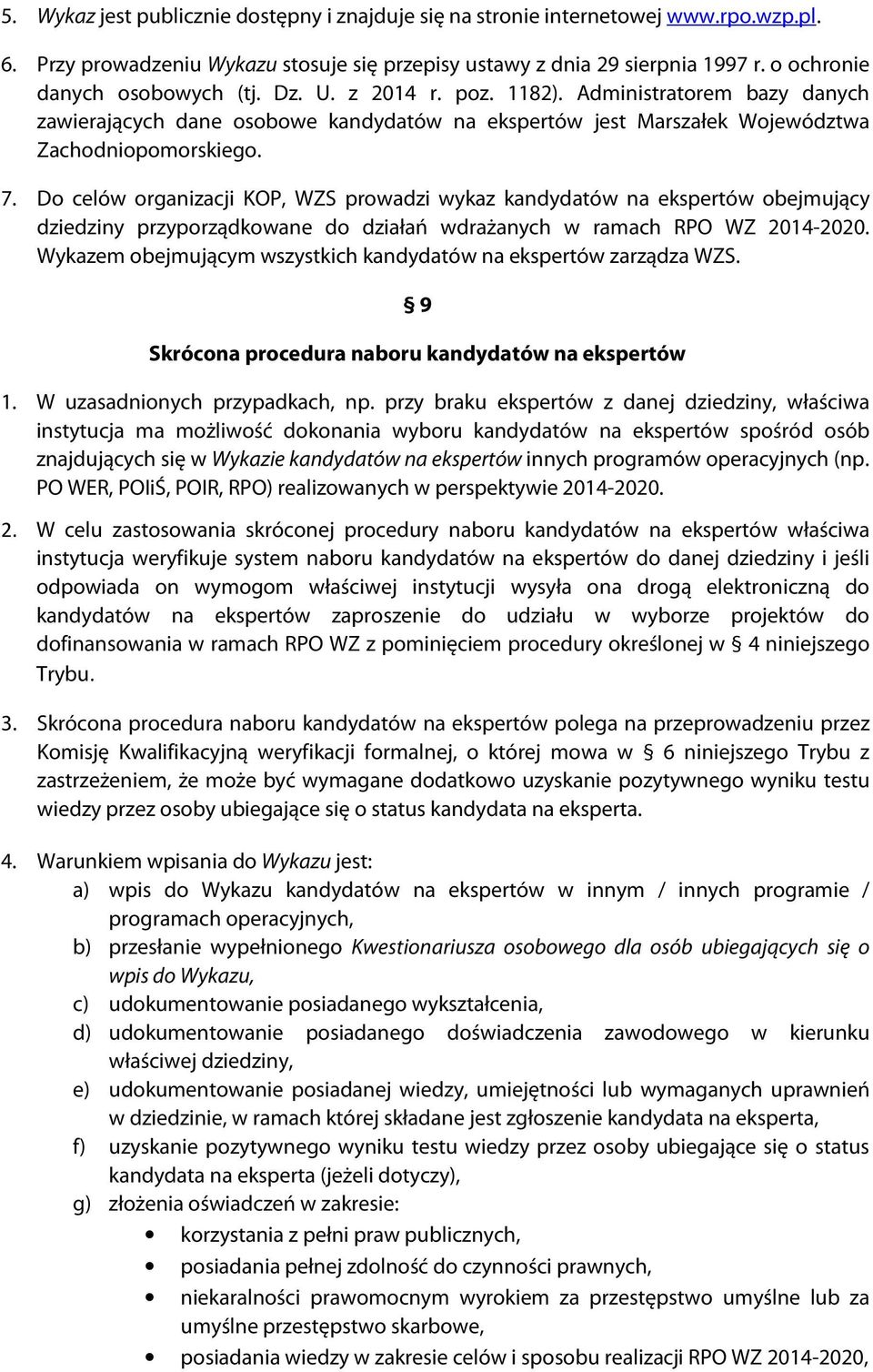 Do celów organizacji KOP, WZS prowadzi wykaz kandydatów na ekspertów obejmujący dziedziny przyporządkowane do działań wdrażanych w ramach RPO WZ 2014-2020.