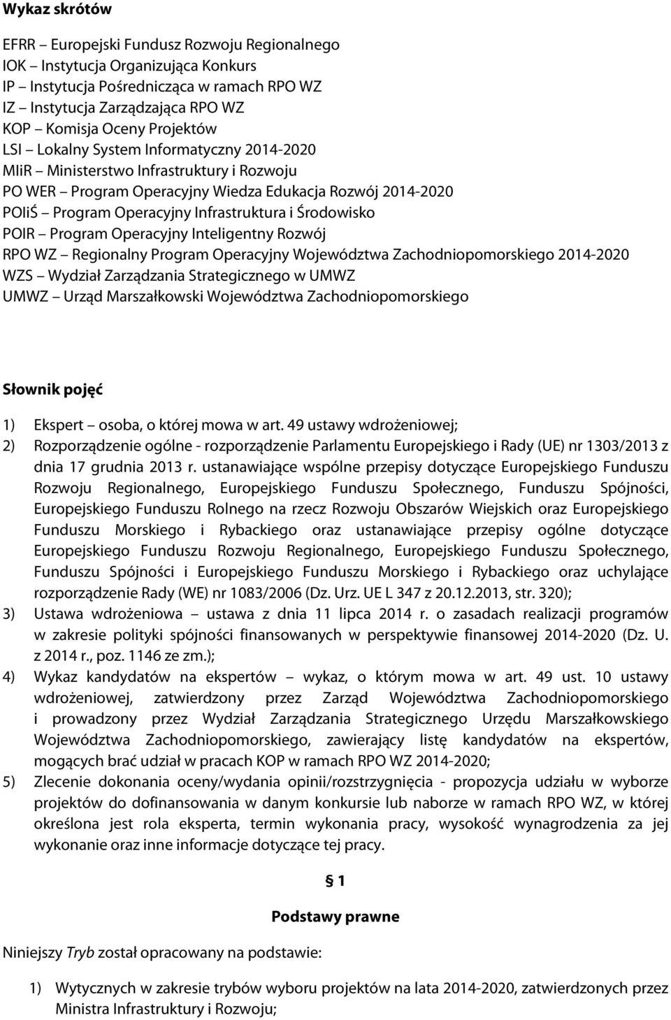 Środowisko POIR Program Operacyjny Inteligentny Rozwój RPO WZ Regionalny Program Operacyjny Województwa Zachodniopomorskiego 2014-2020 WZS Wydział Zarządzania Strategicznego w UMWZ UMWZ Urząd