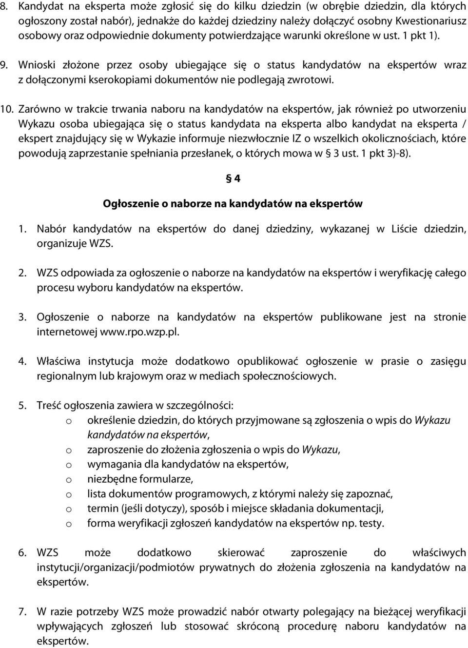 Wnioski złożone przez osoby ubiegające się o status kandydatów na ekspertów wraz z dołączonymi kserokopiami dokumentów nie podlegają zwrotowi. 10.