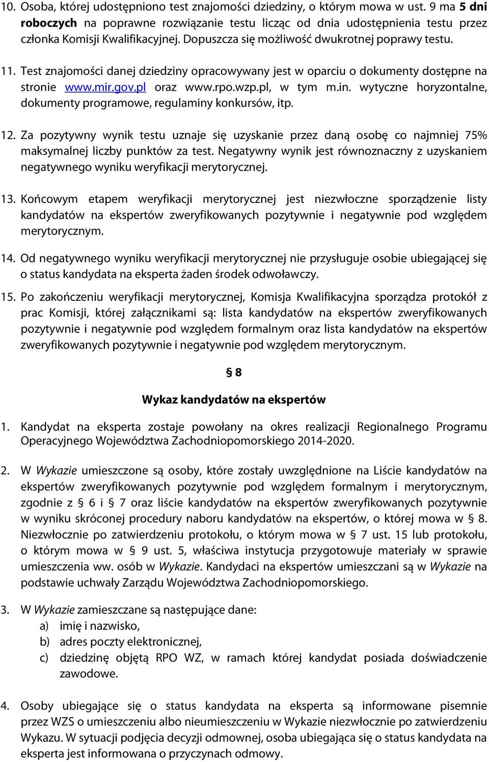 Test znajomości danej dziedziny opracowywany jest w oparciu o dokumenty dostępne na stronie www.mir.gov.pl oraz www.rpo.wzp.pl, w tym m.in. wytyczne horyzontalne, dokumenty programowe, regulaminy konkursów, itp.