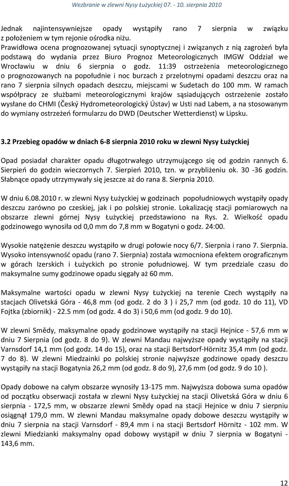 11:39 ostrzeżenia meteorologicznego o prognozowanych na popołudnie i noc burzach z przelotnymi opadami deszczu oraz na rano 7 sierpnia silnych opadach deszczu, miejscami w Sudetach do 1 mm.