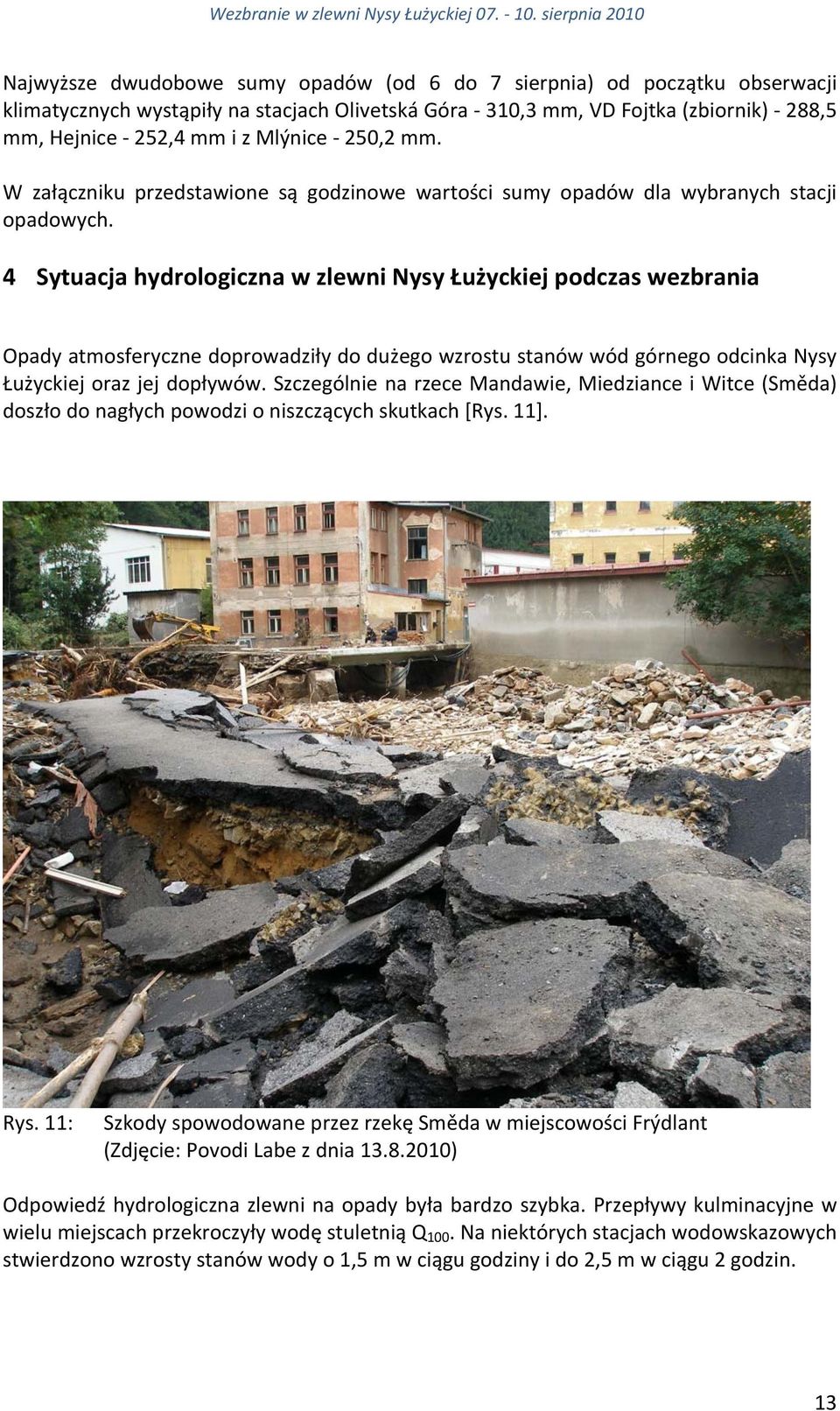 4 Sytuacja hydrologiczna w zlewni Nysy Łużyckiej podczas wezbrania Opady atmosferyczne doprowadziły do dużego wzrostu stanów wód górnego odcinka Nysy Łużyckiej oraz jej dopływów.