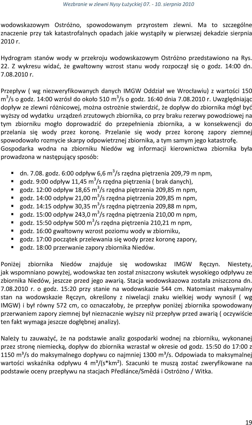 Przepływ ( wg niezweryfikowanych danych IMGW Oddział we Wrocławiu) z wartości 15 m 3 /s o godz. 14: wzrósł do około 51 m 3 /s o godz. 16:4 dnia 7.8.21 r.