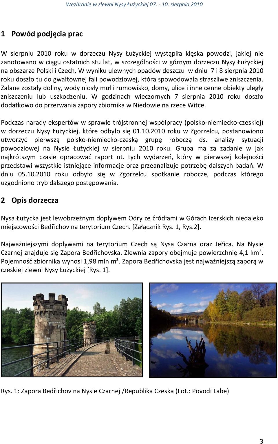 Zalane zostały doliny, wody niosły muł i rumowisko, domy, ulice i inne cenne obiekty uległy zniszczeniu lub uszkodzeniu.