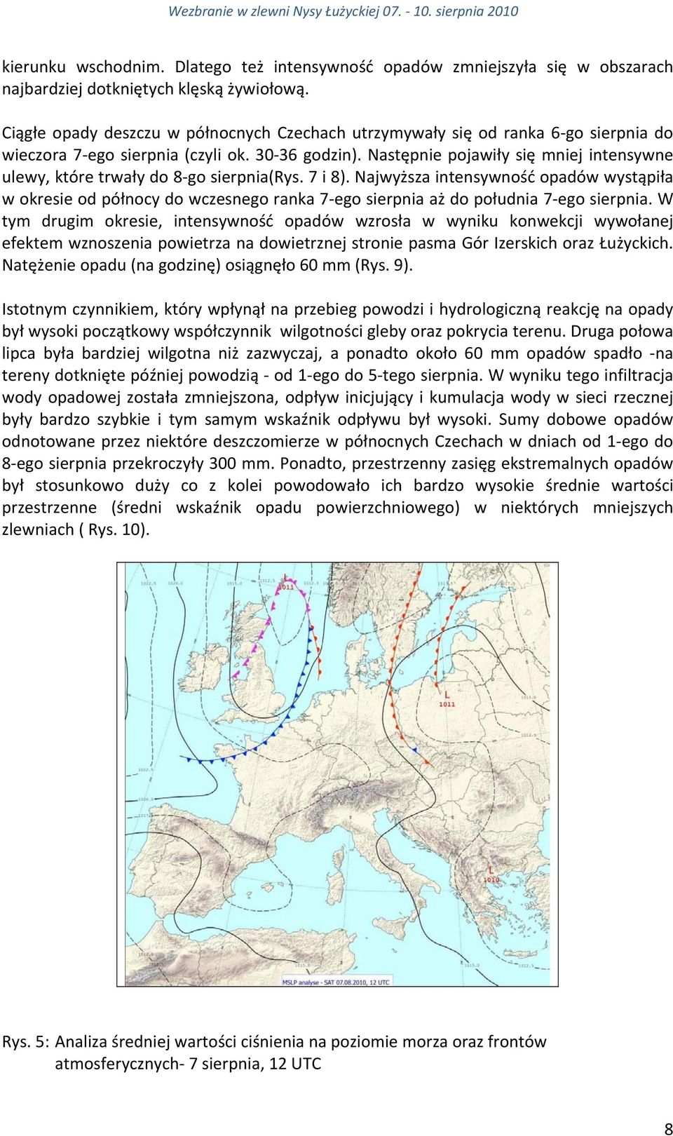 Następnie pojawiły się mniej intensywne ulewy, które trwały do 8 go sierpnia(rys. 7 i 8).