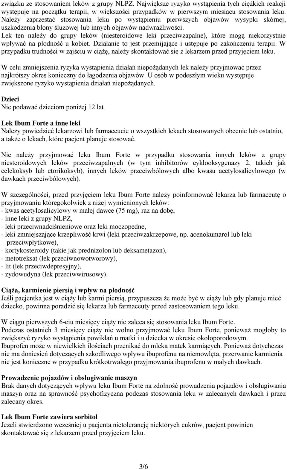 Lek ten należy do grupy leków (niesteroidowe leki przeciwzapalne), które mogą niekorzystnie wpływać na płodność u kobiet. Działanie to jest przemijające i ustępuje po zakończeniu terapii.