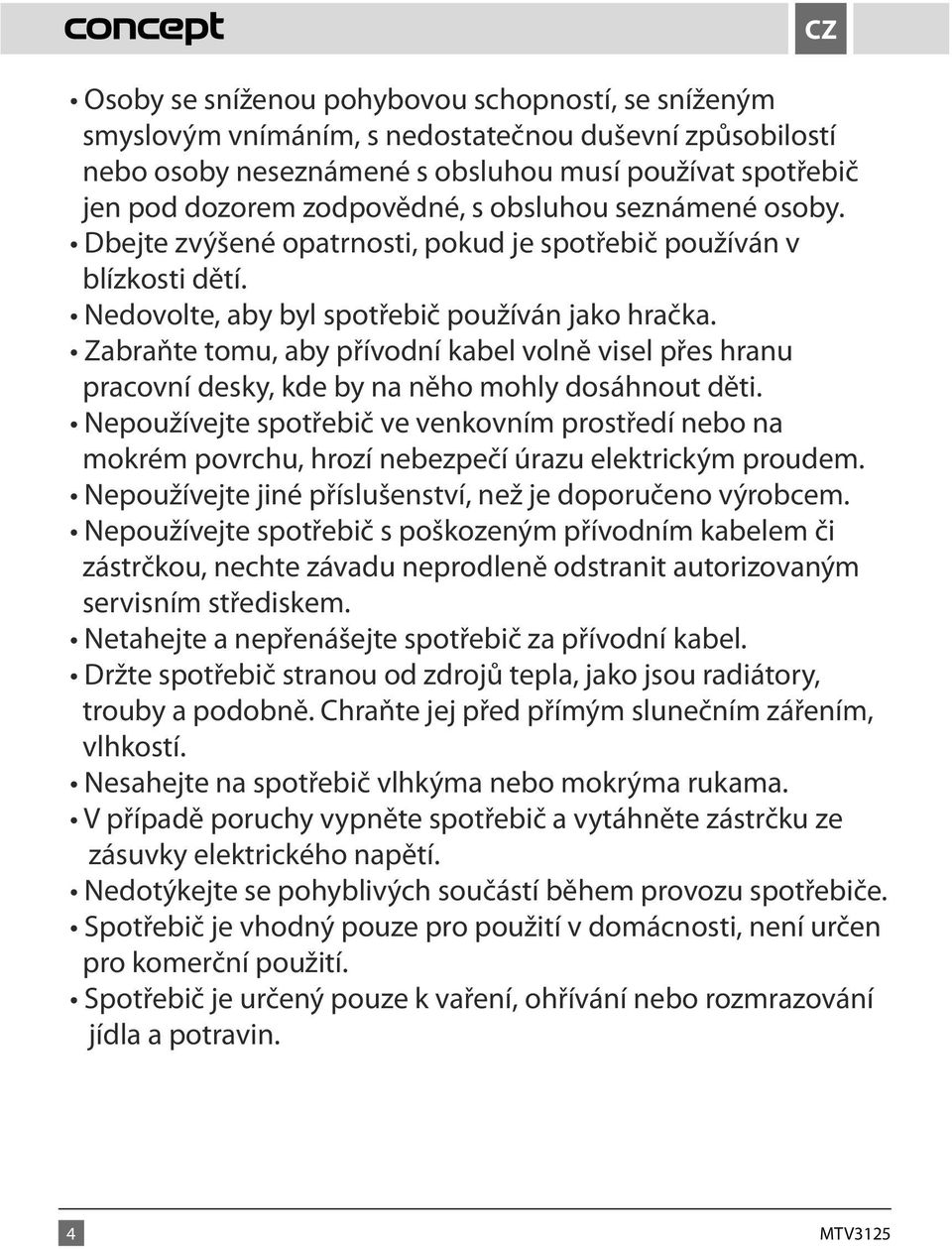 Zabraňte tomu, aby přívodní kabel volně visel přes hranu pracovní desky, kde by na něho mohly dosáhnout děti.