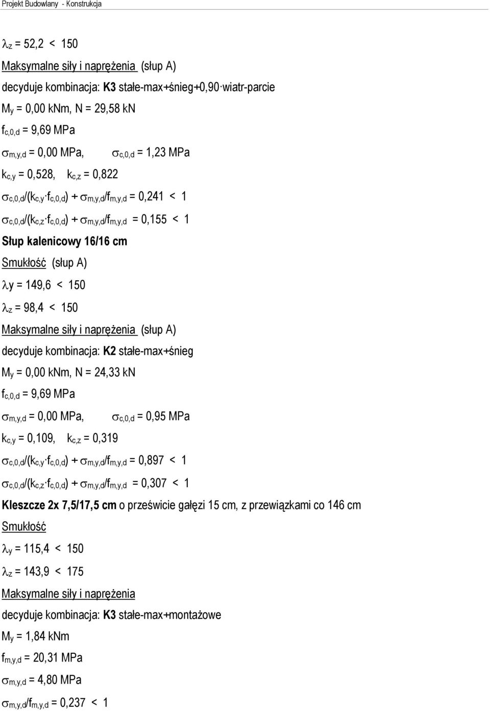 siùy i naprê enia (sùup A) My = 0,00 knm, N = 24,33 kn fc,0,d = 9,69 MPa m,y,d = 0,00 MPa, c,0,d = 0,95 MPa kc,y = 0,109, kc,z = 0,319 c,0,d/(kc,y fc,0,d) + m,y,d/fm,y,d = 0,897 < 1 c,0,d/(kc,z