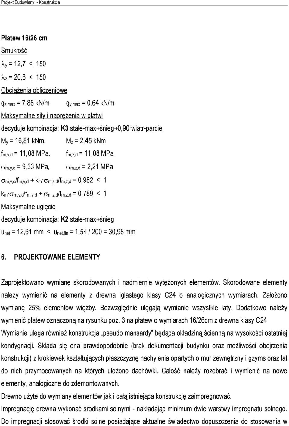 < 1 Maksymalne ugiêcie unet = 12,61 mm < unet,fin = 1,5 l / 200 = 30,98 mm 6. PROJEKTOWANE ELEMENTY Zaprojektowano wymianê skorodowanych i nadmiernie wytê onych elementów.