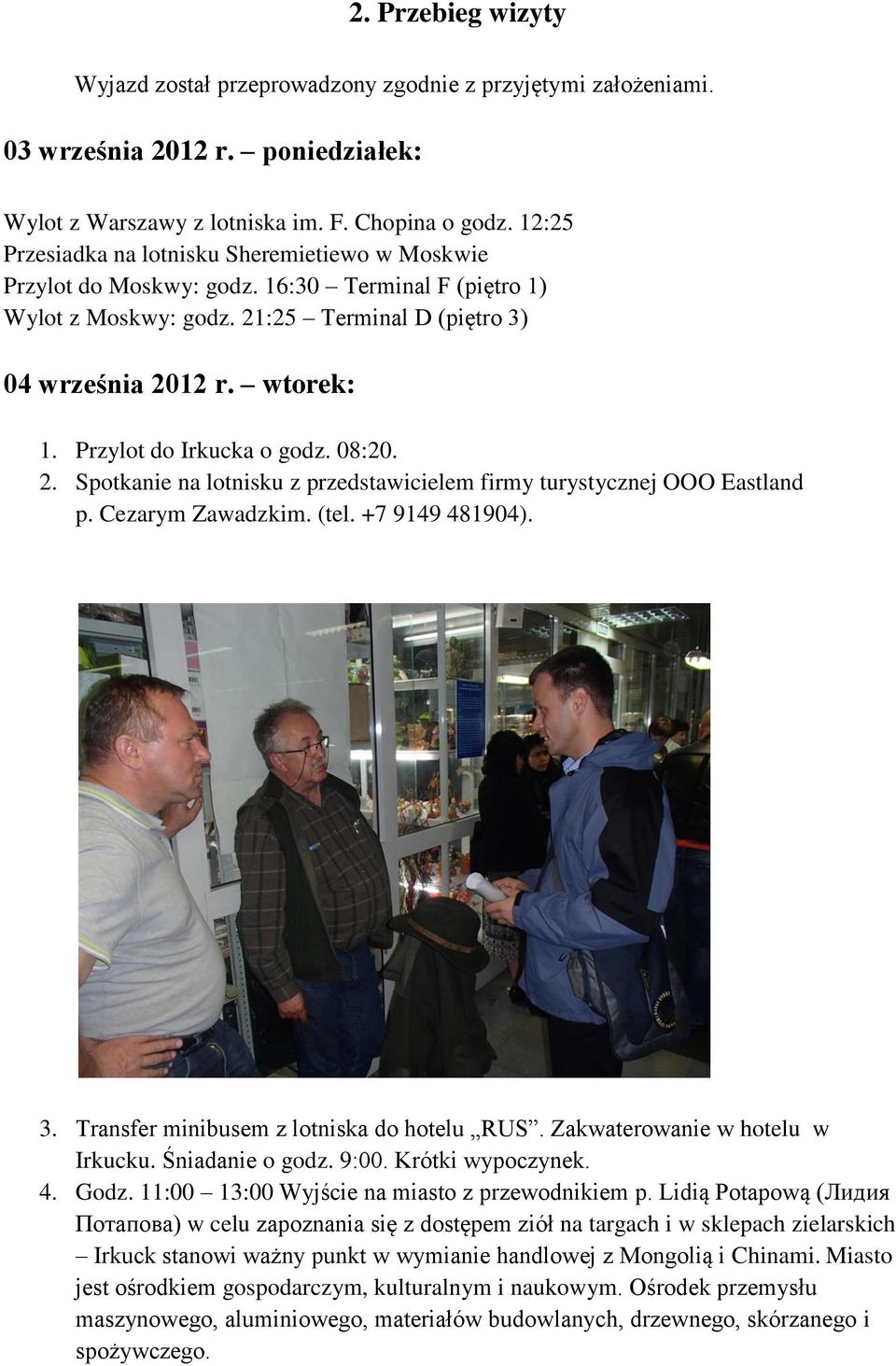 Przylot do Irkucka o godz. 08:20. 2. Spotkanie na lotnisku z przedstawicielem firmy turystycznej OOO Eastland p. Cezarym Zawadzkim. (tel. +7 9149 481904). 3.