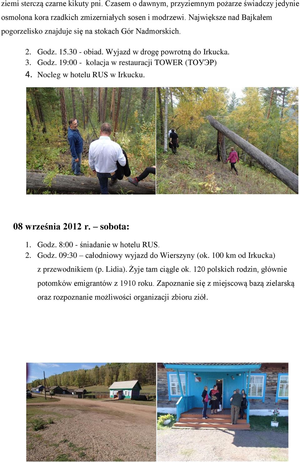 Nocleg w hotelu RUS w Irkucku. 08 września 2012 r. sobota: 1. Godz. 8:00 - śniadanie w hotelu RUS. 2. Godz. 09:30 całodniowy wyjazd do Wierszyny (ok.