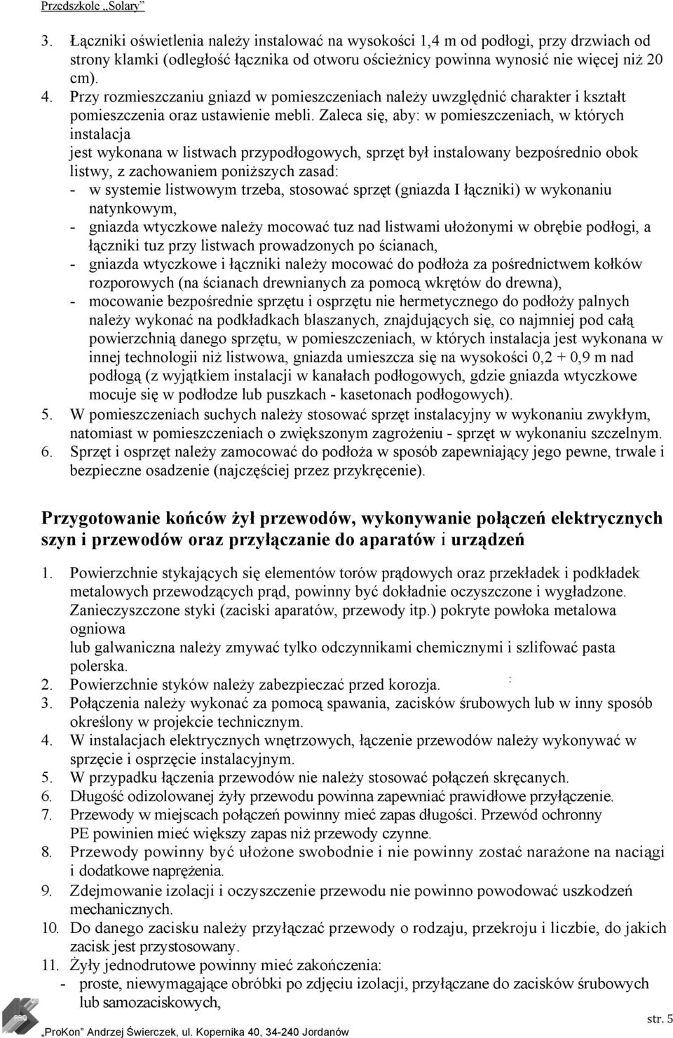 Zaleca się, aby: w pomieszczeniach, w których instalacja jest wykonana w listwach przypodłogowych, sprzęt był instalowany bezpośrednio obok listwy, z zachowaniem poniższych zasad: - w systemie