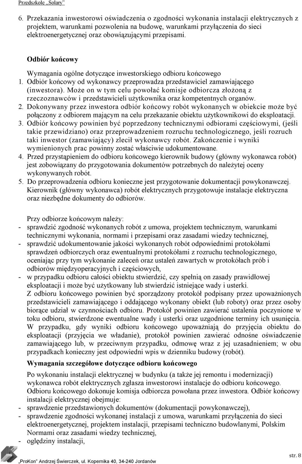 Może on w tym celu powołać komisje odbiorcza złożoną z rzeczoznawców i przedstawicieli użytkownika oraz kompetentnych organów. 2.