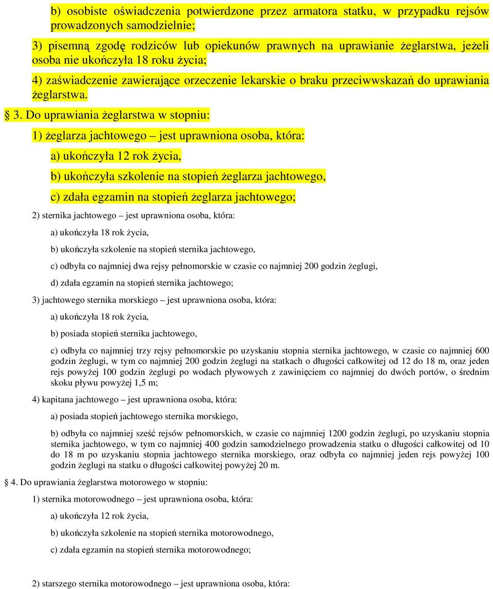 Do uprawiania Ŝeglarstwa w stopniu: 1) Ŝeglarza jachtowego jest uprawniona osoba, która: a) ukończyła 12 rok Ŝycia, b) ukończyła szkolenie na stopień Ŝeglarza jachtowego, c) zdała egzamin na stopień