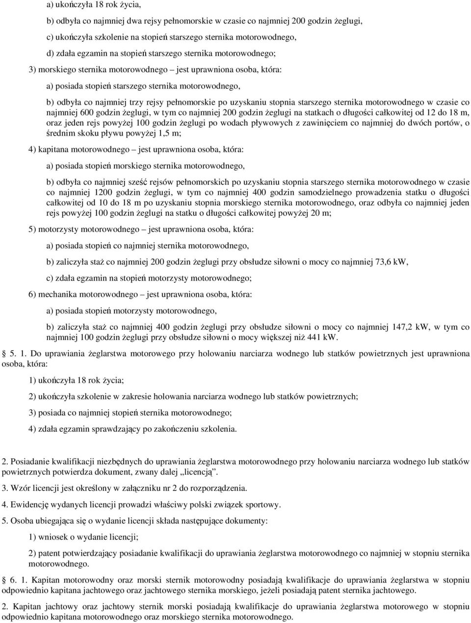 pełnomorskie po uzyskaniu stopnia starszego sternika motorowodnego w czasie co najmniej 600 godzin Ŝeglugi, w tym co najmniej 200 godzin Ŝeglugi na statkach o długości całkowitej od 12 do 18 m, oraz
