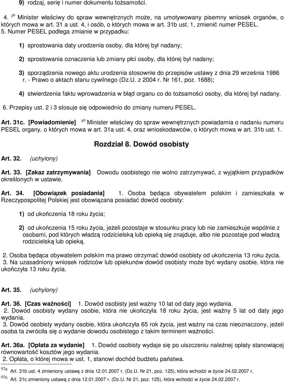 Numer PESEL podlega zmianie w przypadku: 1) sprostowania daty urodzenia osoby, dla której był nadany; 2) sprostowania oznaczenia lub zmiany płci osoby, dla której był nadany; 3) sporządzenia nowego