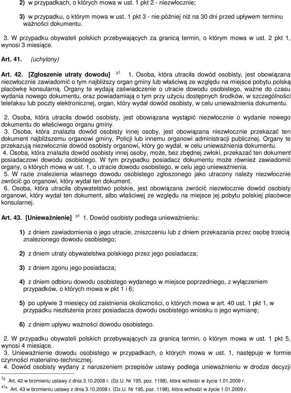 Osoba, która utraciła dowód osobisty, jest obowiązana niezwłocznie zawiadomić o tym najbliższy organ gminy lub właściwą ze względu na miejsce pobytu polską placówkę konsularną.