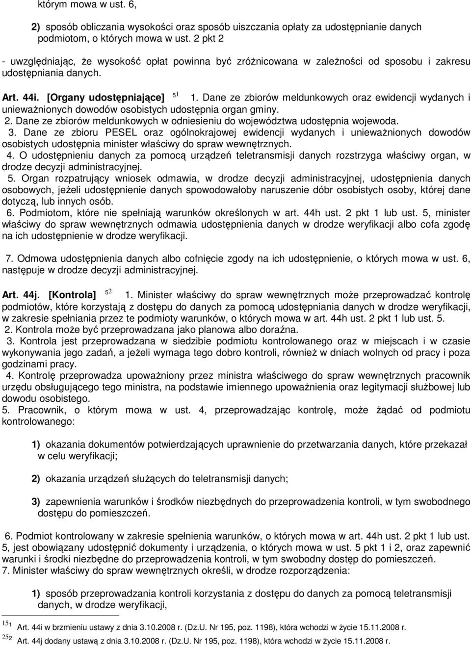 Dane ze zbiorów meldunkowych oraz ewidencji wydanych i unieważnionych dowodów osobistych udostępnia organ gminy. 2. Dane ze zbiorów meldunkowych w odniesieniu do województwa udostępnia wojewoda. 3.