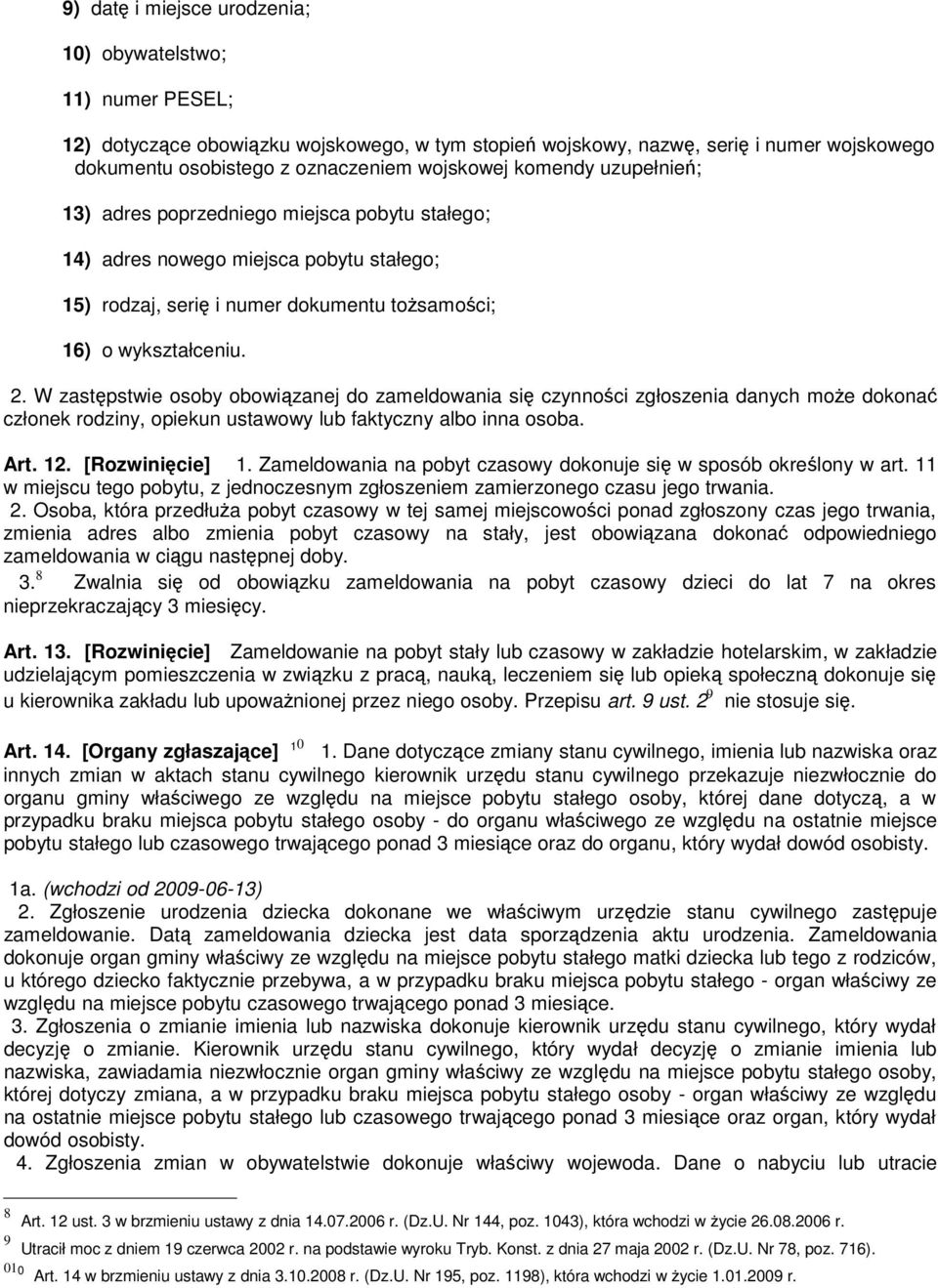 W zastępstwie osoby obowiązanej do zameldowania się czynności zgłoszenia danych może dokonać członek rodziny, opiekun ustawowy lub faktyczny albo inna osoba. Art. 12. [Rozwinięcie] 1.