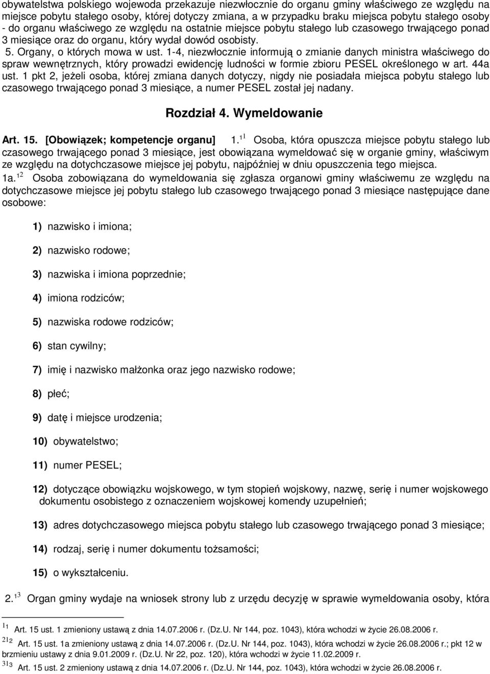 1-4, niezwłocznie informują o zmianie danych ministra właściwego do spraw wewnętrznych, który prowadzi ewidencję ludności w formie zbioru PESEL określonego w art. 44a ust.