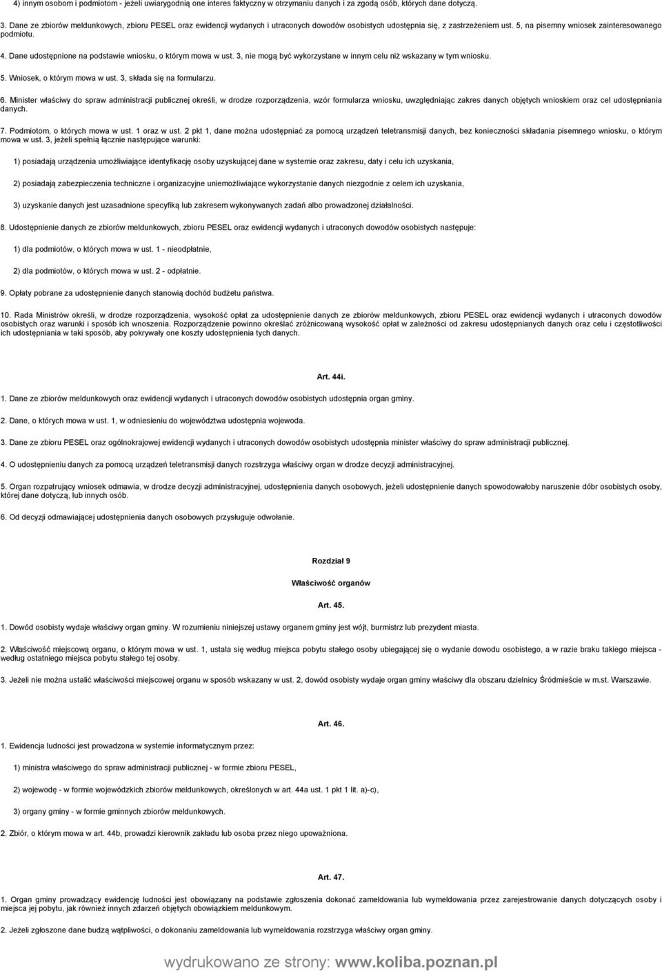 Dane udostępnione na podstawie wniosku, o którym mowa w ust. 3, nie mogą być wykorzystane w innym celu niż wskazany w tym wniosku. 5. Wniosek, o którym mowa w ust. 3, składa się na formularzu. 6.