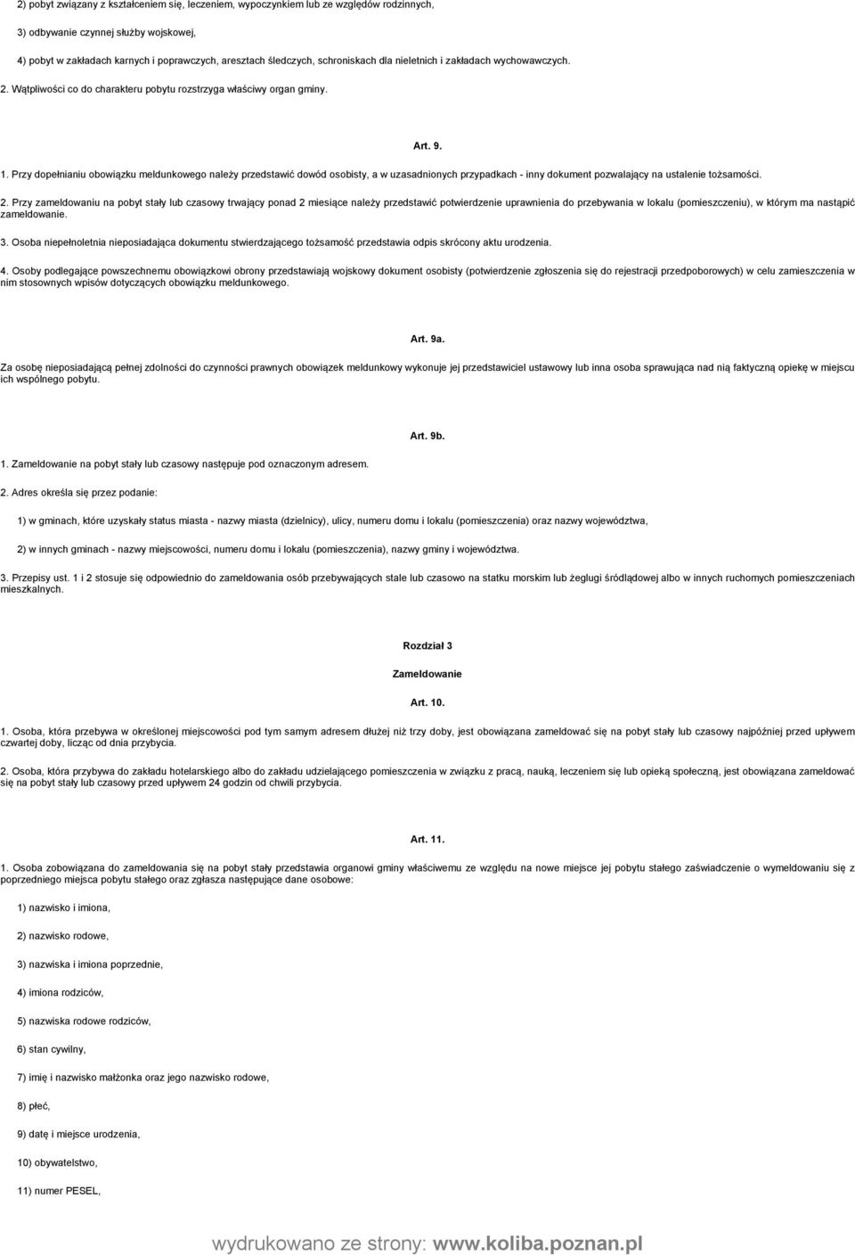 Przy dopełnianiu obowiązku meldunkowego należy przedstawić dowód osobisty, a w uzasadnionych przypadkach - inny dokument pozwalający na ustalenie tożsamości. 2.