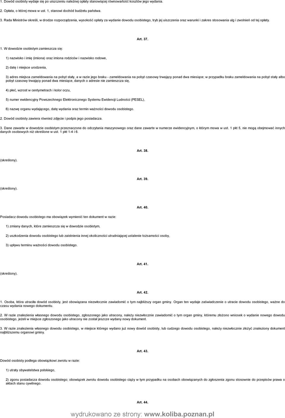 W dowodzie osobistym zamieszcza się: 1) nazwisko i imię (imiona) oraz imiona rodziców i nazwisko rodowe, 2) datę i miejsce urodzenia, 3) adres miejsca zameldowania na pobyt stały, a w razie jego
