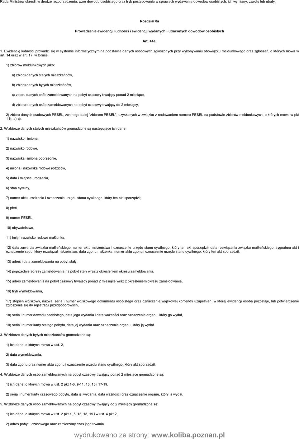 Ewidencję ludności prowadzi się w systemie informatycznym na podstawie danych osobowych zgłoszonych przy wykonywaniu obowiązku meldunkowego oraz zgłoszeń, o których mowa w art. 14 oraz w art.