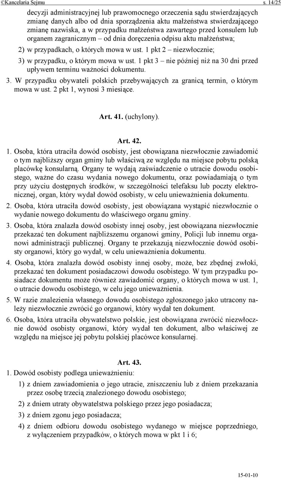 zawartego przed konsulem lub organem zagranicznym od dnia doręczenia odpisu aktu małżeństwa; 2) w przypadkach, o których mowa w ust. 1 pkt 2 niezwłocznie; 3) w przypadku, o którym mowa w ust.