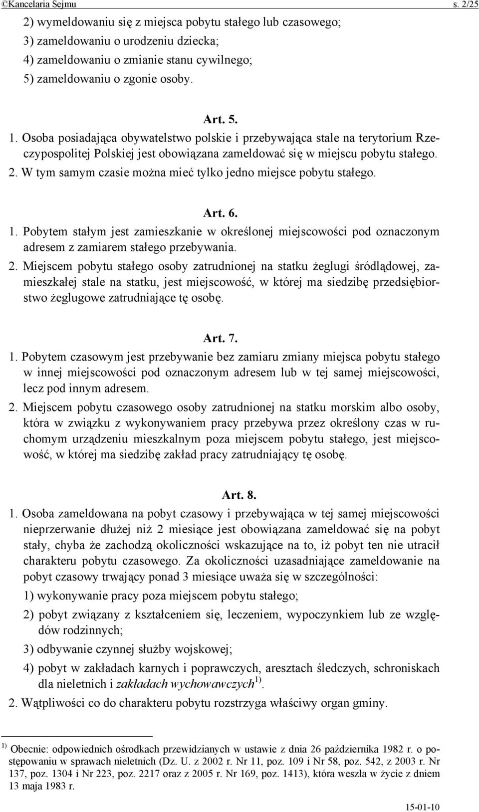 W tym samym czasie można mieć tylko jedno miejsce pobytu stałego. Art. 6. 1. Pobytem stałym jest zamieszkanie w określonej miejscowości pod oznaczonym adresem z zamiarem stałego przebywania. 2.