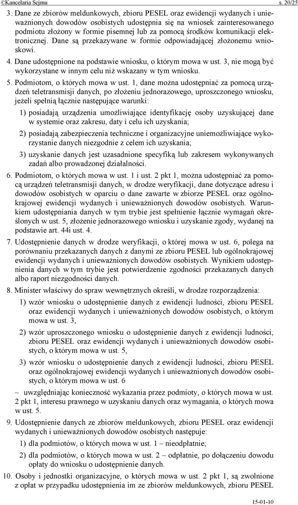 środków komunikacji elektronicznej. Dane są przekazywane w formie odpowiadającej złożonemu wnioskowi. 4. Dane udostępnione na podstawie wniosku, o którym mowa w ust.