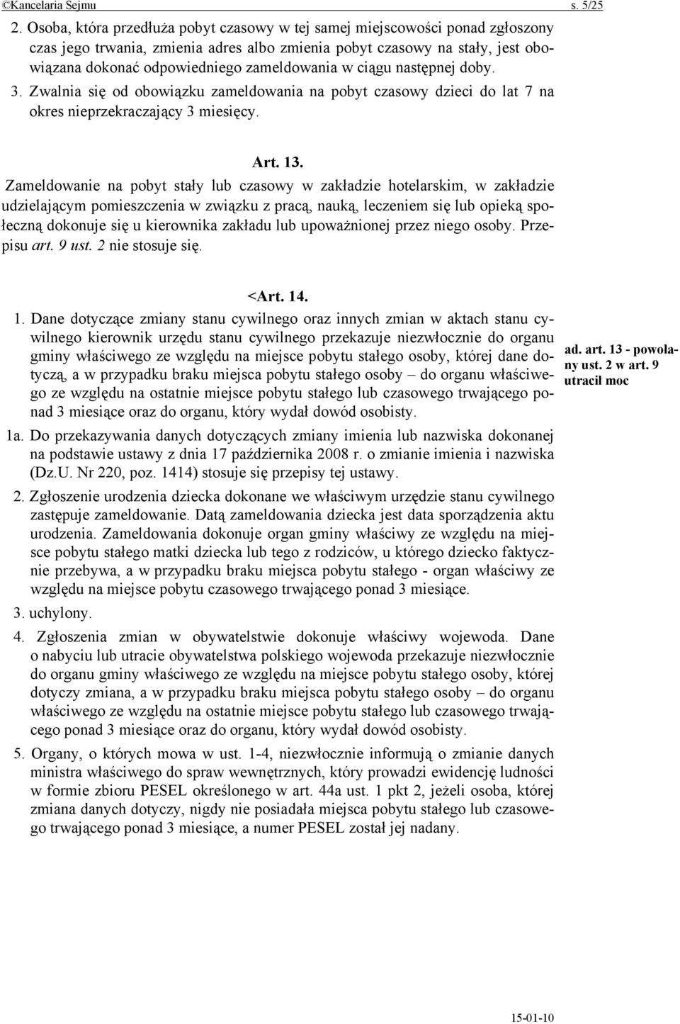 w ciągu następnej doby. 3. Zwalnia się od obowiązku zameldowania na pobyt czasowy dzieci do lat 7 na okres nieprzekraczający 3 miesięcy. Art. 13.