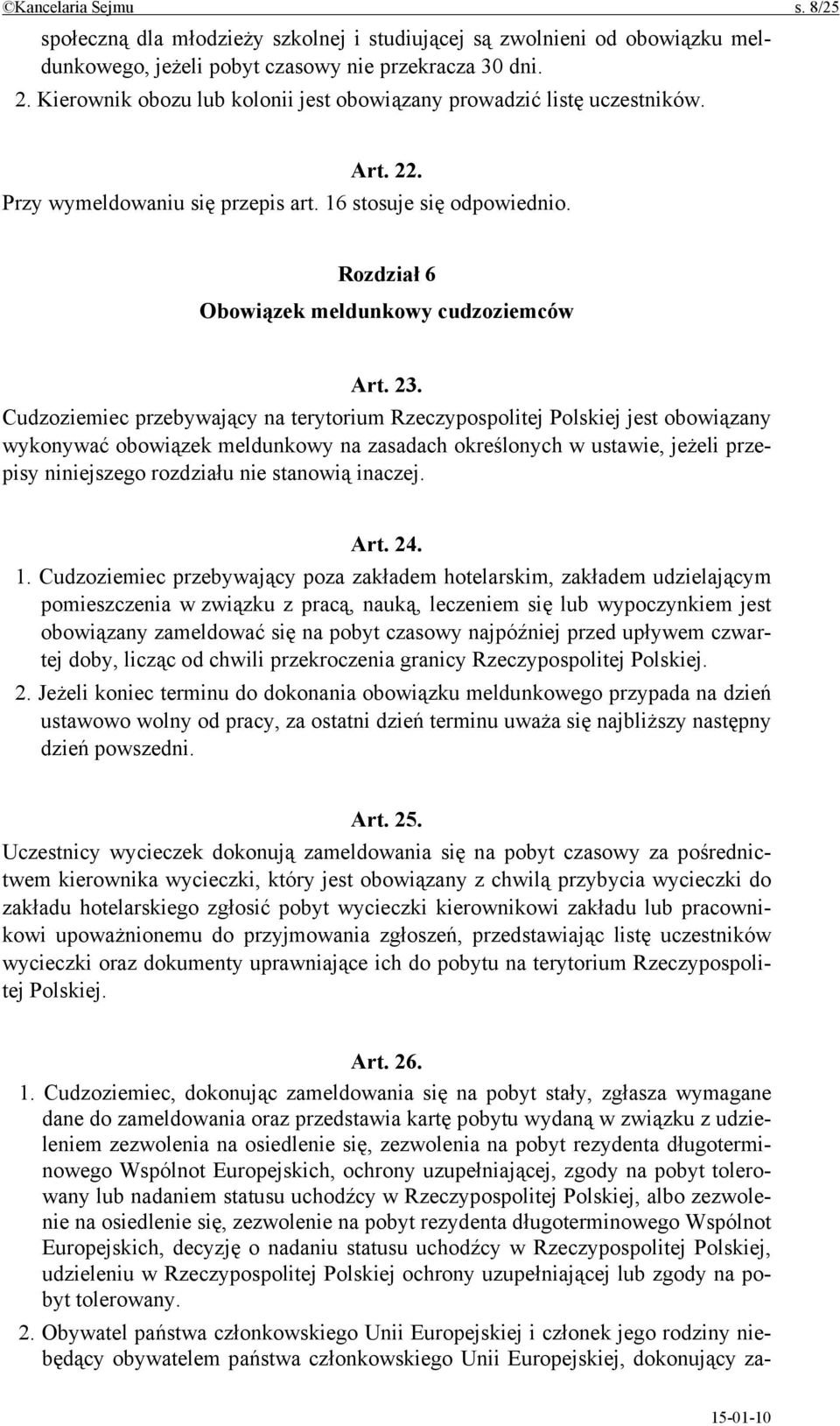 Cudzoziemiec przebywający na terytorium Rzeczypospolitej Polskiej jest obowiązany wykonywać obowiązek meldunkowy na zasadach określonych w ustawie, jeżeli przepisy niniejszego rozdziału nie stanowią