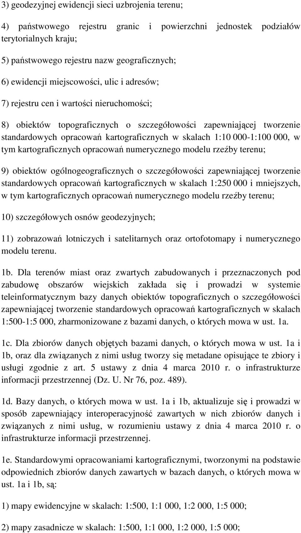 000-1:100 000, w tym kartograficznych opracowań numerycznego modelu rzeźby terenu; 9) obiektów ogólnogeograficznych o szczegółowości zapewniającej tworzenie standardowych opracowań kartograficznych w