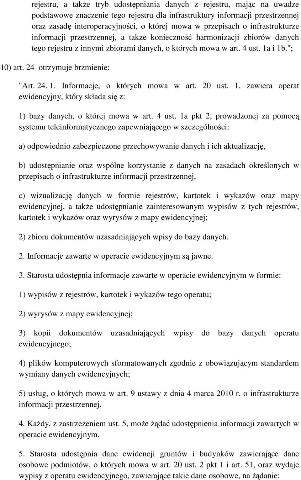 24 otrzymuje brzmienie: "Art. 24. 1. Informacje, o których mowa w art. 20 ust. 1, zawiera operat ewidencyjny, który składa się z: 1) bazy danych, o której mowa w art. 4 ust.