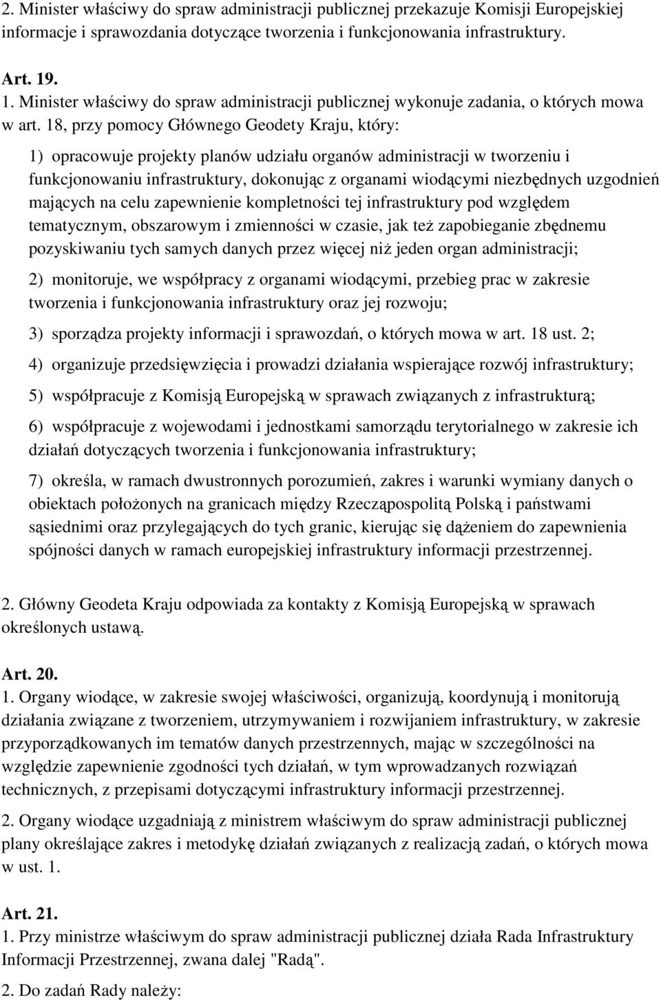 18, przy pomocy Głównego Geodety Kraju, który: 1) opracowuje projekty planów udziału organów administracji w tworzeniu i funkcjonowaniu infrastruktury, dokonując z organami wiodącymi niezbędnych