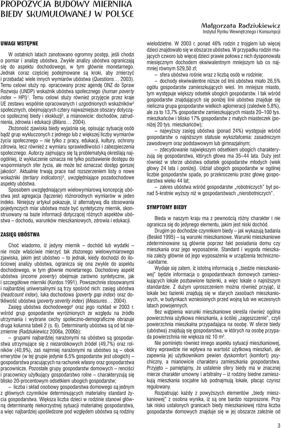 Jednak coraz częściej podejmowane są kroki, aby zmierzyć i przebadać wiele innych wymiarów ubóstwa (Questions 2003). Temu celowi służy np.