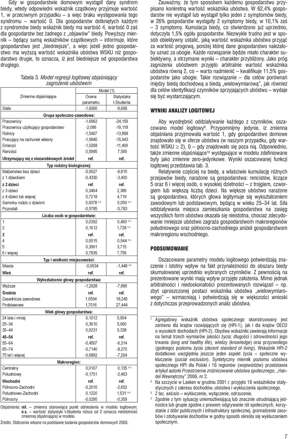 Powyższy miernik będący sumą wskaźników cząstkowych informuje, które gospodarstwo jest biedniejsze, a więc jeżeli jedno gospodarstwo ma wyższą wartość wskaźnika ubóstwa WSKU niż gospodarstwo drugie,
