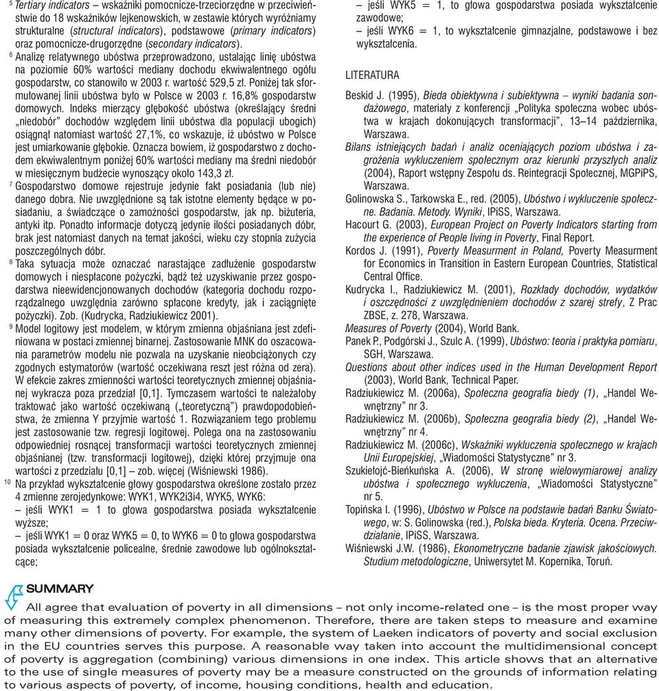 6 Analizę relatywnego ubóstwa przeprowadzono, ustalając linię ubóstwa na poziomie 60% wartości mediany dochodu ekwiwalentnego ogółu gospodarstw, co stanowiło w 2003 r. wartość 529,5 zł.