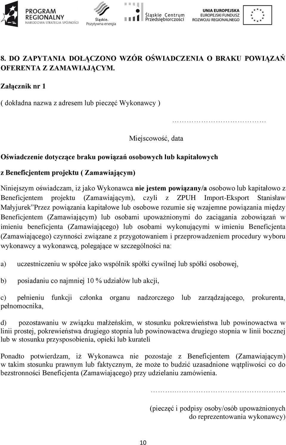 Niniejszym oświadczam, iż jako Wykonawca nie jestem powiązany/a osobowo lub kapitałowo z Beneficjentem projektu (Zamawiającym), czyli z ZPUH Import-Eksport Stanisław Małyjurek Przez powiązania