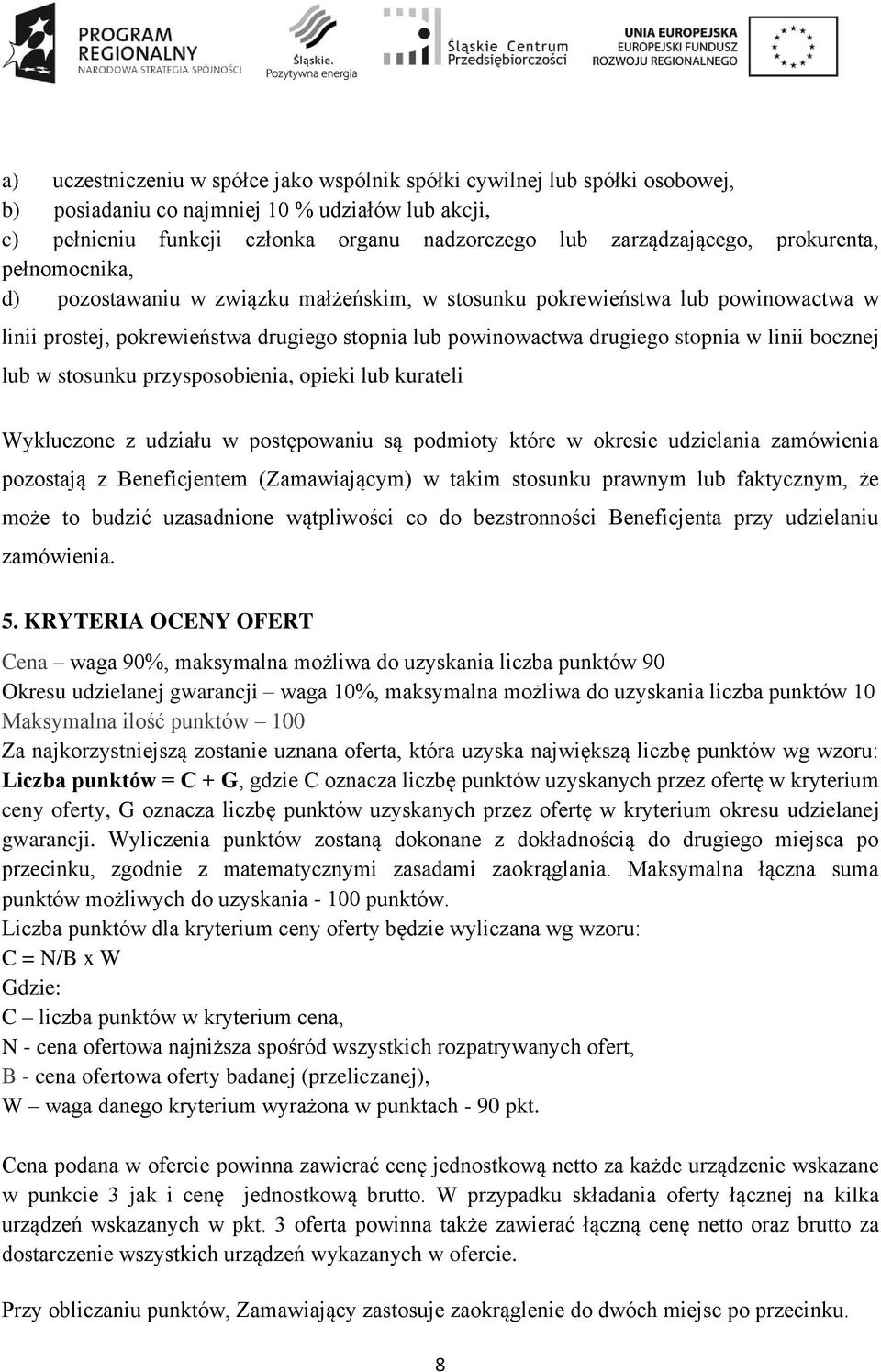 bocznej lub w stosunku przysposobienia, opieki lub kurateli Wykluczone z udziału w postępowaniu są podmioty które w okresie udzielania zamówienia pozostają z Beneficjentem (Zamawiającym) w takim