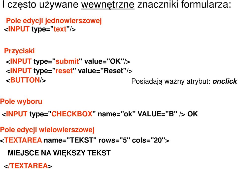 <BUTTON/> Posiadają ważny atrybut: onclick Pole wyboru <INPUT type="checkbox" name="ok" VALUE="B"