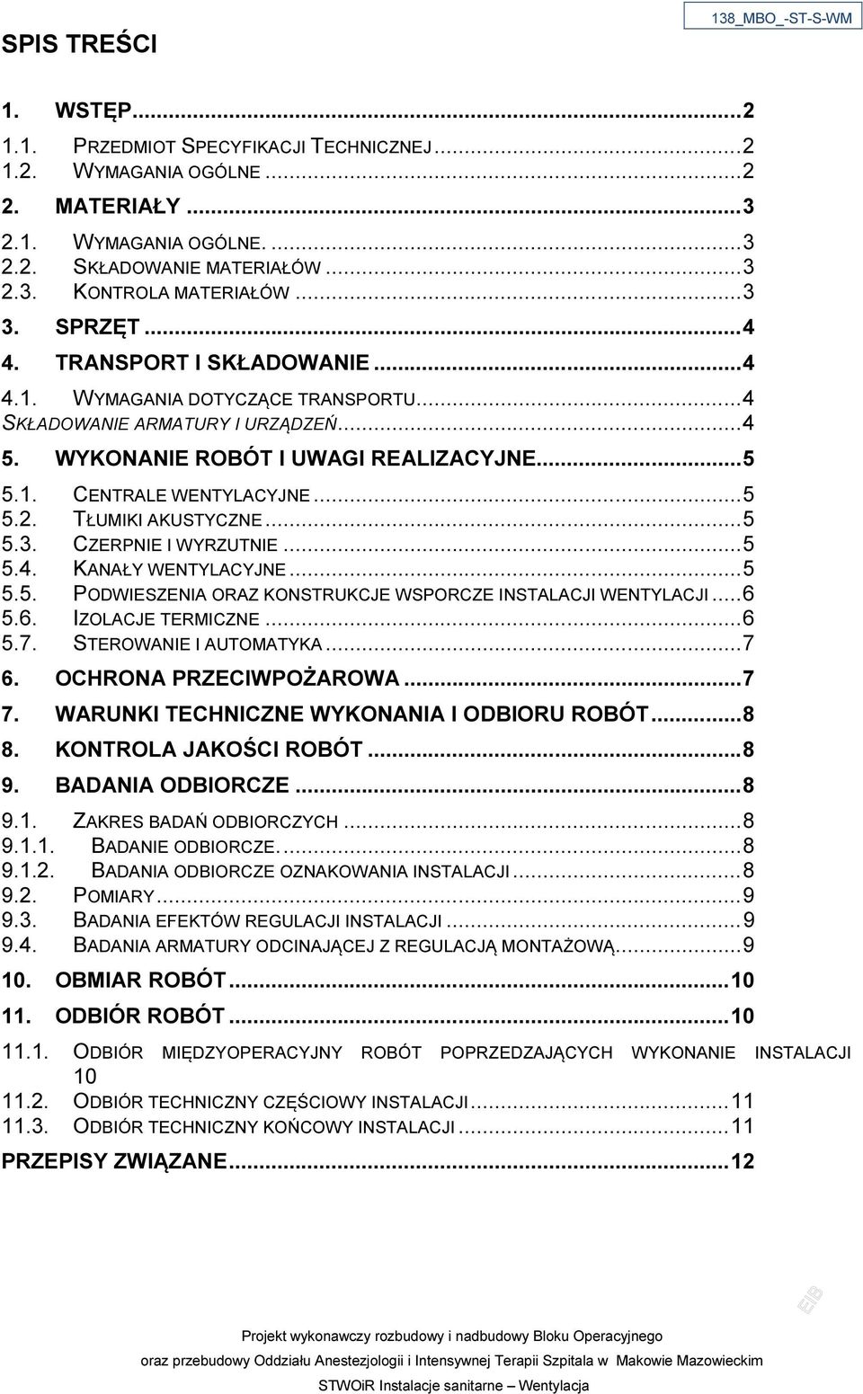 .. 5 5.2. TŁUMIKI AKUSTYCZNE... 5 5.3. CZERPNIE I WYRZUTNIE... 5 5.4. KANAŁY WENTYLACYJNE... 5 5.5. PODWIESZENIA ORAZ KONSTRUKCJE WSPORCZE INSTALACJI WENTYLACJI... 6 5.6. IZOLACJE TERMICZNE... 6 5.7.