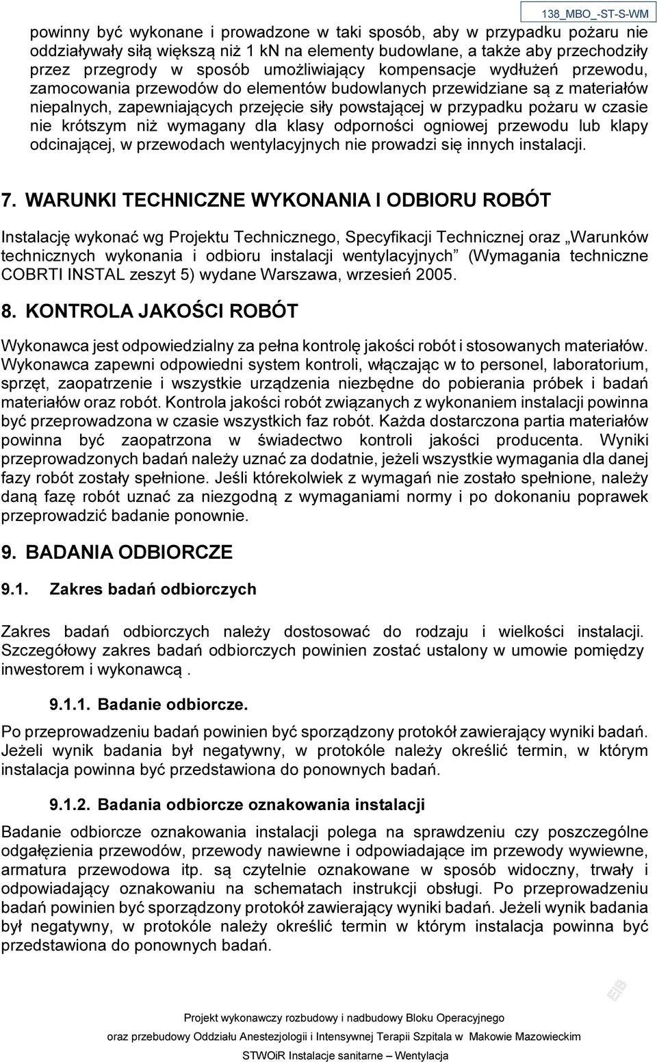 krótszym niż wymagany dla klasy odporności ogniowej przewodu lub klapy odcinającej, w przewodach wentylacyjnych nie prowadzi się innych instalacji. 7.