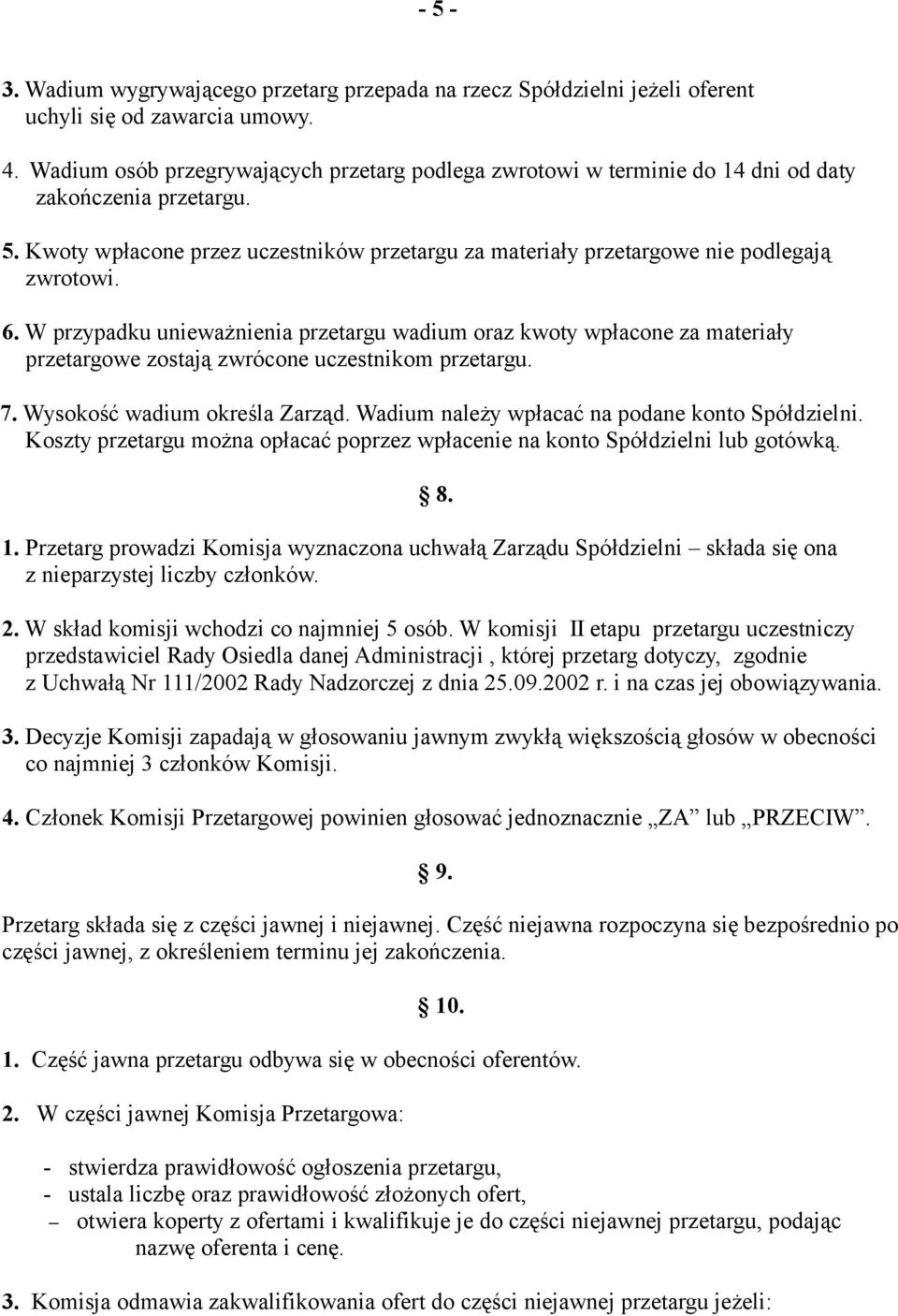 6. W przypadku unieważnienia przetargu wadium oraz kwoty wpłacone za materiały przetargowe zostają zwrócone uczestnikom przetargu. 7. Wysokość wadium określa Zarząd.