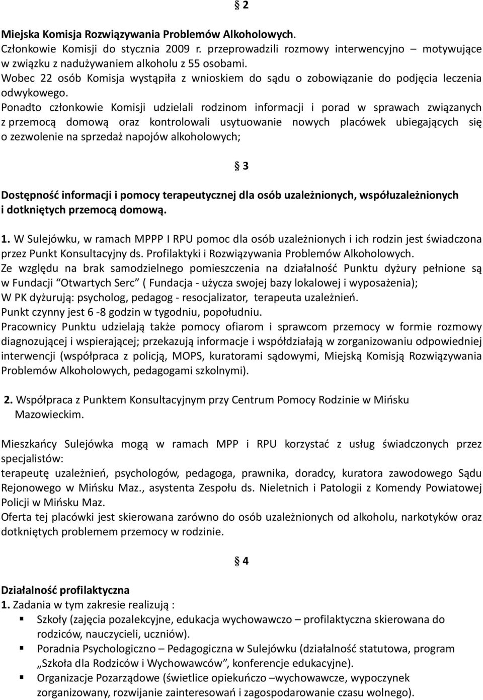 Ponadto członkowie Komisji udzielali rodzinom informacji i porad w sprawach związanych z przemocą domową oraz kontrolowali usytuowanie nowych placówek ubiegających się o zezwolenie na sprzedaż