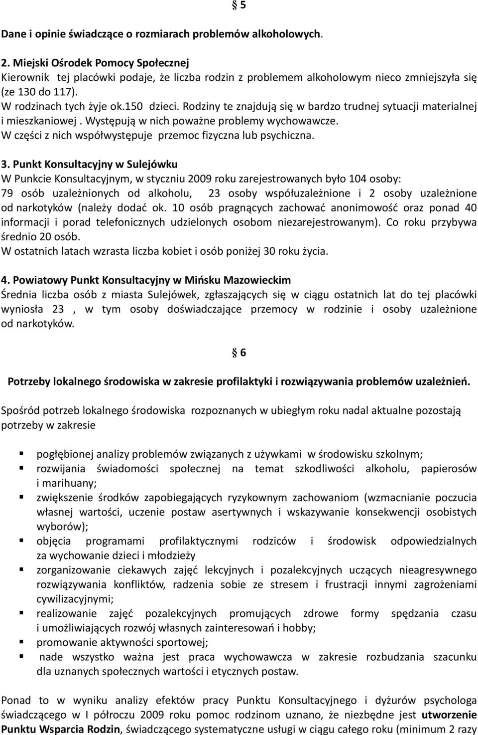 Rodziny te znajdują się w bardzo trudnej sytuacji materialnej i mieszkaniowej. Występują w nich poważne problemy wychowawcze. W części z nich współwystępuje przemoc fizyczna lub psychiczna. 3.