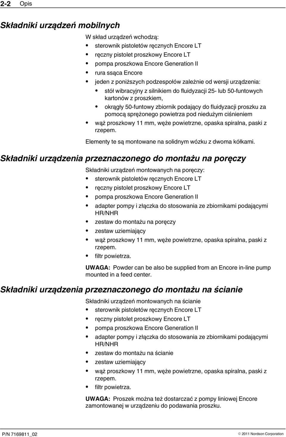 proszku za pomocą sprężonego powietrza pod niedużym ciśnieniem wąż proszkowy 11 mm, węże powietrzne, opaska spiralna, paski z rzepem. Elementy te są montowane na solidnym wózku z dwoma kółkami.