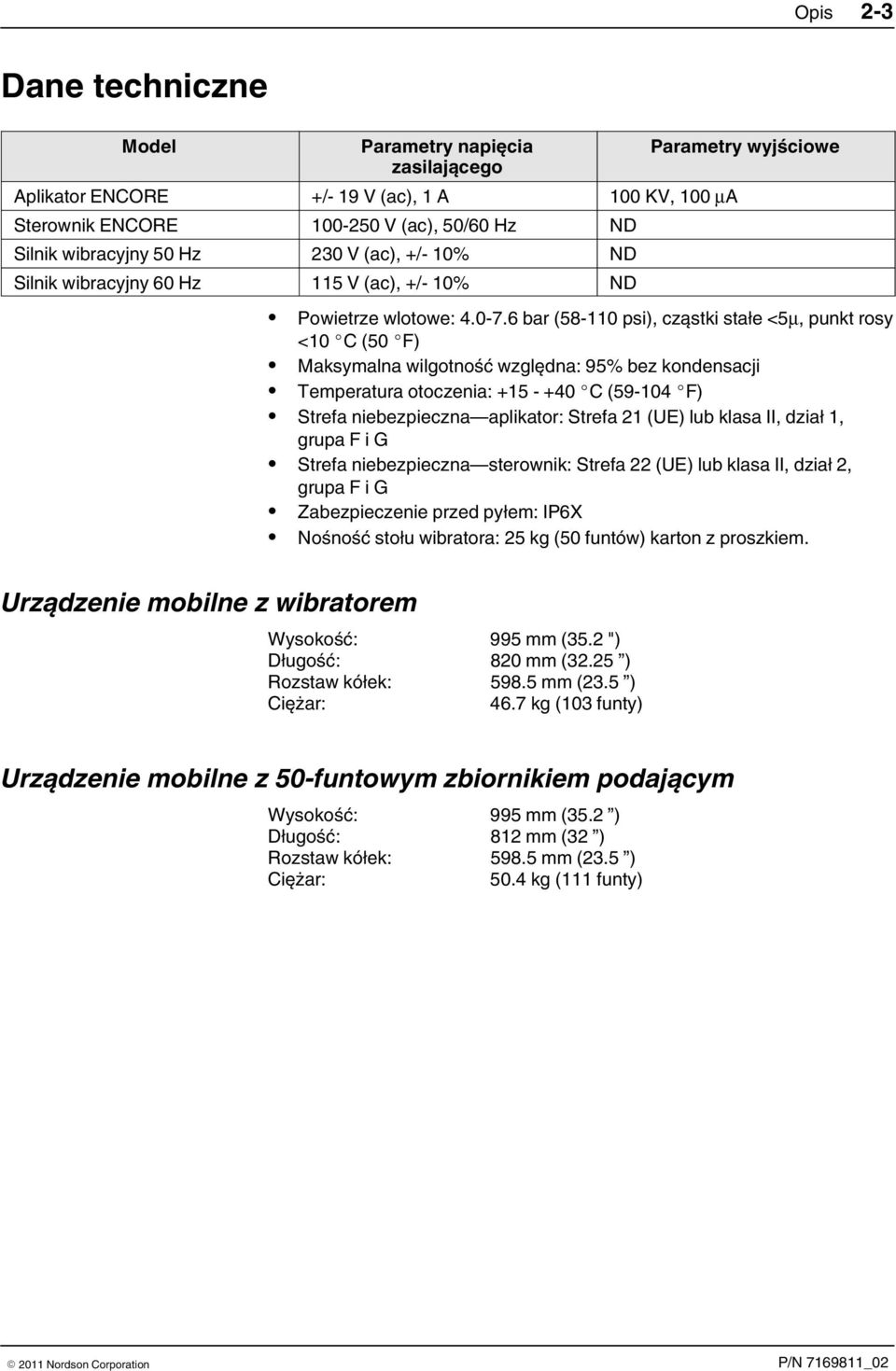 6 bar (58-110 psi), cząstki stałe <5µ, punkt rosy <10 C (50 F) Maksymalna wilgotność względna: 95% bez kondensacji Temperatura otoczenia: +15 - +40 C (59-104 F) Strefa niebezpieczna aplikator: Strefa