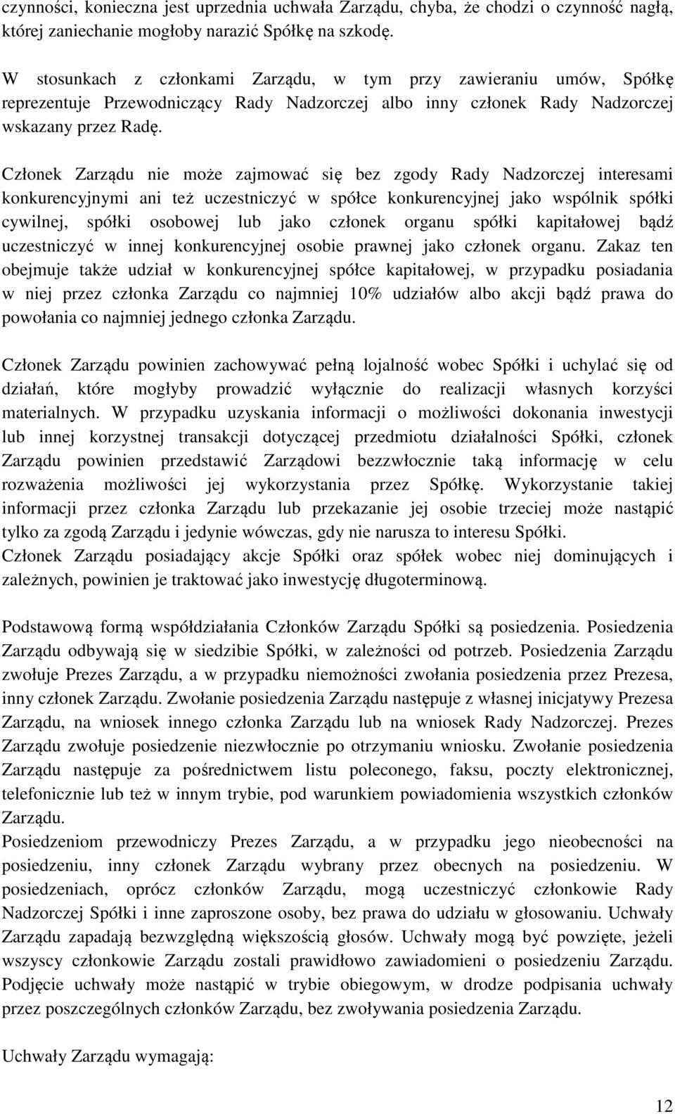 Członek Zarządu nie może zajmować się bez zgody Rady Nadzorczej interesami konkurencyjnymi ani też uczestniczyć w spółce konkurencyjnej jako wspólnik spółki cywilnej, spółki osobowej lub jako członek
